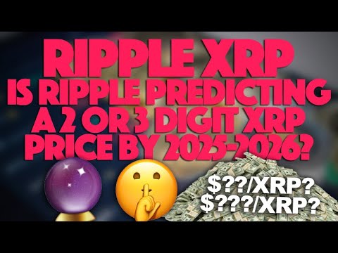 Ripple XRP: Is Ripple Predicting A 2 Or 3 Digit XRP Price By 2025-2026?